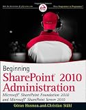 Beginning SharePoint 2010 Administration: Windows SharePoint Foundation 2010 and Microsoft SharePoint Server 2010 (Wrox Beginning Guides)