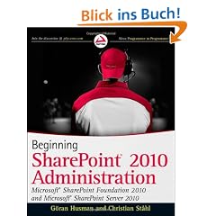 Beginning SharePoint 2010 Administration: Windows SharePoint Foundation 2010 and Microsoft SharePoint Server 2010 (Wrox Beginning Guides)