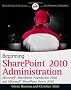 Beginning SharePoint 2010 Administration: Windows SharePoint Foundation 2010 and Microsoft SharePoint Server 2010 (Wrox Beginning Guides)