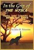 In The Grip Of The Nyika: Further Adventures In British East Africa (Illustrated)