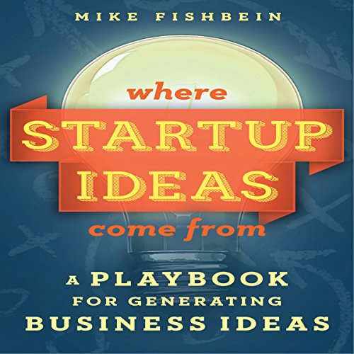 Where Startup Ideas Come From: A Playbook for Generating Business Ideas