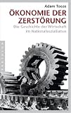 Ökonomie der Zerstörung: Die Geschichte der Wirtschaft im Nationalsozialismus