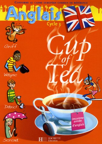 Anglais Cycle 3-CM1 Cup of Tea : Livre de l'élève