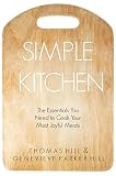 Simple Kitchen: The Essentials You Need to Cook Your Most Joyful Meals