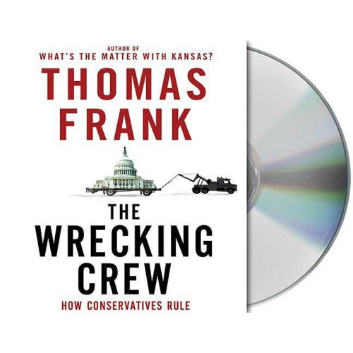The Wrecking Crew: How Conservatives Rule