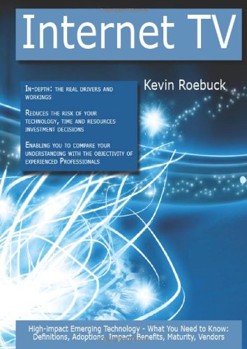 Internet Tv: High-impact Emerging Technology - What You Need to Know: Definitions, Adoptions, Impact, Benefits, Maturity, Vendors