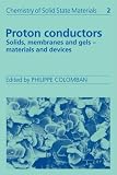 Proton Conductors: Solids, Membranes and Gels - Materials and Devices (Chemistry of Solid State Materials)
