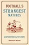 Football's Strangest Matches: Extraordinary But True Stories from Over a Century of Football