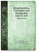 Mionelminthes, Trichoplax und Trematodes. Lfg 212.214