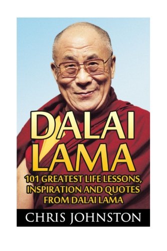 Dalai Lama: 101 Greatest Life Lessons, Inspiration and Quotes From Dalai Lama (A Force for Good, The Art of Happiness, Meditation)