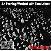 An Evening Wasted With Tom Lehrer