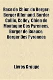Race de Chien de Berger: Berger Allemand, Border Collie, Colley, Chien de Montagne Des Pyrnes, Berger de Beauce, Berger Des Pyrnes