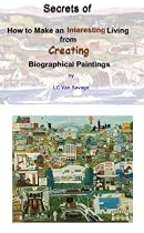 Secrets of How to Make an Interesting Living from Creating Biographical Paintings-From Free Kindle Books Library Click to Download Free Kindle Book -> Secrets of How to Make an Interesting Living from Creating Biographical Paintings