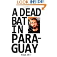 A Dead Bat In Paraguay: One Man's Peculiar Journey Through South America by Roosh Vörek