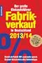 Fabrikverkauf in Deutschland - 2013/14: Der gro�e Einkaufsf�hrer mit Einkaufsgutscheinen im Wert von �ber 2.500,- Euro. Direkt ab Fabrik 50% und mehr sparen. Gesamt-Verzeichnis aller Geheimtipps