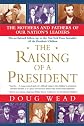 The Raising of a President: The Mothers and Fathers of Our Nation's Leaders