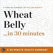 Wheat Belly...in 30 Minutes: A Concise Summary of Dr. William Davis's Bestselling Book | [30 Minute Expert Summaries]