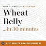 Wheat Belly...in 30 Minutes: A Concise Summary of Dr. William Davis's Bestselling Book