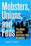 Mobsters, Unions, and Feds: The Mafia and the American Labor Movement