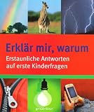 Erkl�r mir, warum: 100 erstaunliche Antworten auf erste Kinderfragen - 