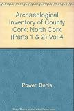 Archaeological inventory of County Cork. Vol.4, North Cork : comprising the baronies of Fermoy, Duhallow, Condons and Clangibbon, Orrery and Kilmore, and Kinnatalloon
