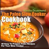 The Paleo Slow Cooker Cookbook: 40 Easy To Prepare Paleo Recipes For Your Slow Cooker
