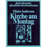 Kirche am Montag. Kieler Beispiele �ffentlicher Kommunikationvon "Dieter. Andresen"