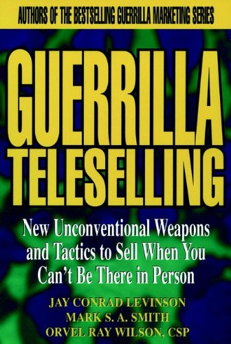 Guerrilla TeleSelling: New Unconventional Weapons and Tactics to Sell When You Can't be There in Person