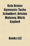 Ucla Bruins Gymnasts: Tasha Schwikert, Kristen Maloney, Mitch Gaylord