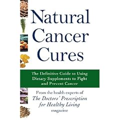 Natural Cancer Cures: The Definitive Guide to Using Dietary Supplements to Fight and Prevent Cancer