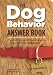 The Dog Behavior Answer Book: Practical Insights & Proven Solutions for Your Canine Questions