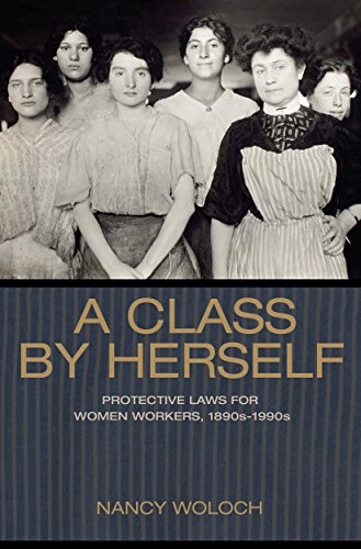 A Class by Herself: Protective Laws for Women Workers, 1890s-1990s (Politics and Society in Twentieth-Century America)