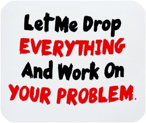 Funny Quotes Mouse Pad, Let Me Drop Everything And Work On Your Problem Non-Slip Rubber Mousepad Gaming Mouse Pad Mat