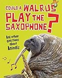 Could a walrus play the saxophone? and other questions about animals