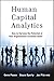 Human Capital Analytics: How to Harness the Potential of Your Organization's Greatest Asset