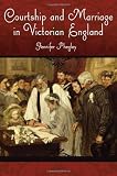 Courtship and Marriage in Victorian England (Victorian Life and Times)