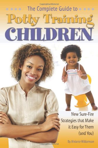 the complete guide to potty training children new sure fire strategies that make it easy for them and you