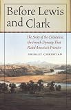 Before Lewis and Clark: The Story of the Chouteaus, the French Dynasty That Ruled Americas Frontier