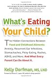 Whats Eating Your Child?: The Hidden Connection Between Food and Childhood Ailments [Paperback] [2011] 1 Ed. Kelly Dorfman