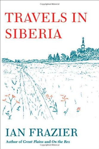 Travels in Siberia, by Ian Frazier Travels in Siberia, by Ian Frazier