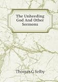 The Unheeding God And Otber Sermons