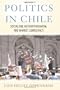 Politics In Chile: Socialism, Authoritarianism, and Market Democracy