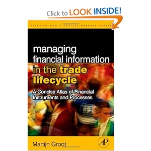 Managing Financial Information in the Trade Lifecycle: A Concise Atlas of Financial Instruments and Processes Martijn Groot