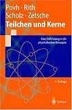 Teilchen und Kerne - Eine Einf&uuml;hrung in die physikalischen Konzepte (Springer-Lehrbuch) - Bogdan Povh, Klaus Rith, Christoph Scholz