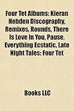 Four TET Albums: Kieran Hebden Discography, Remixes, Rounds, There Is Love in You, Pause, Everything Ecstatic, Late Night Tales: Four T-