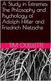 A Study in Extremes: The Philosophy and Psychology of Adolph Hitler and Friedrich Nietzsche