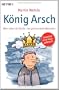K�nig Arsch: Mein Leben als Kunde - der ganz normale Wahnsinn