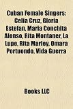 Cuban Female Singers: Celia Cruz, Gloria Estefan, Mara Conchita Alonso, Rita Montaner, La Lupe, Rita Marley, Omara Portuondo, Vida Guerra