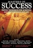 Masters of Success: Proven Techniques for Achieving Success in Business and Life