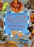 The children's atlas of civilizations : trace the rise and fall of the world's great civilizations